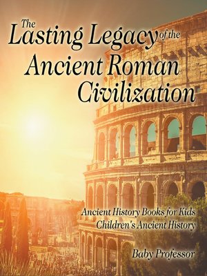 cover image of The Lasting Legacy of the Ancient Roman Civilization--Ancient History Books for Kids--Children's Ancient History